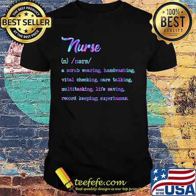 Nurse noun a scrub wearing handwashing vital checking care talking multitasking life saving record keeping superhuman shirt