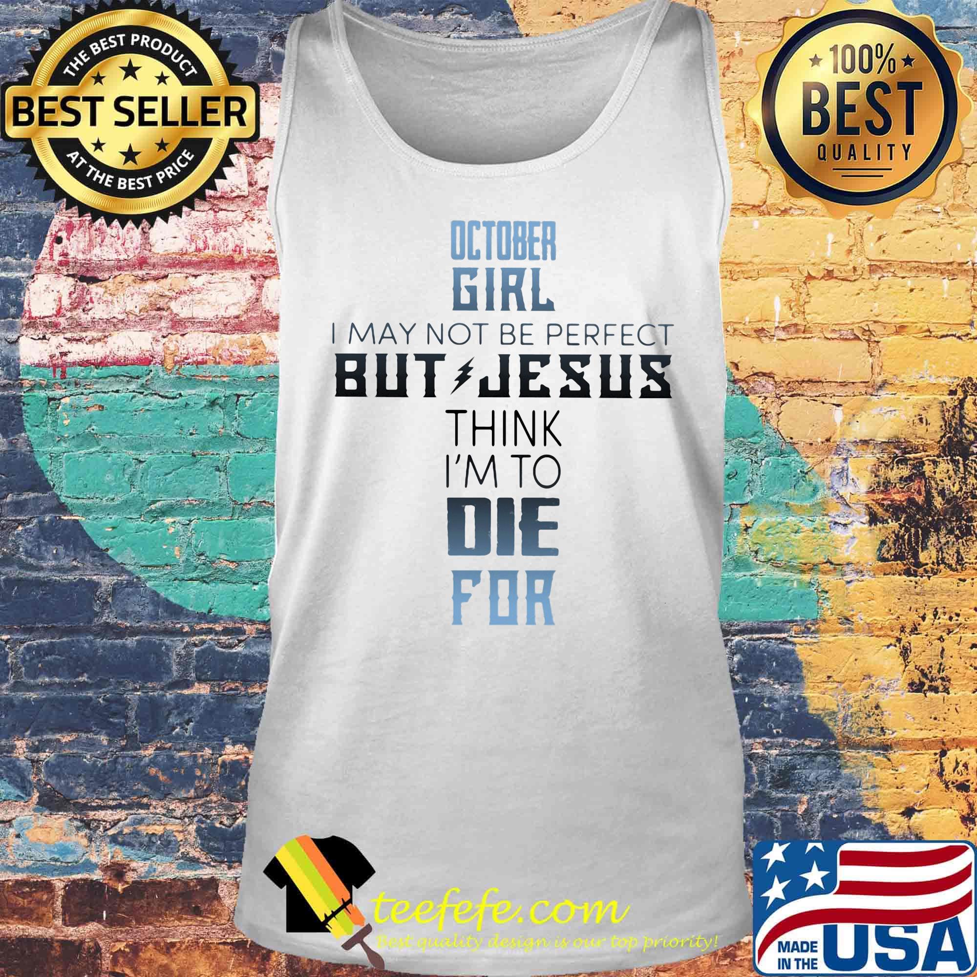 October girl I may not be perfect but jesus think I'm to die for classic s Tank top October girl I may not be perfect but jesus think I'm to die for classic s Tank top