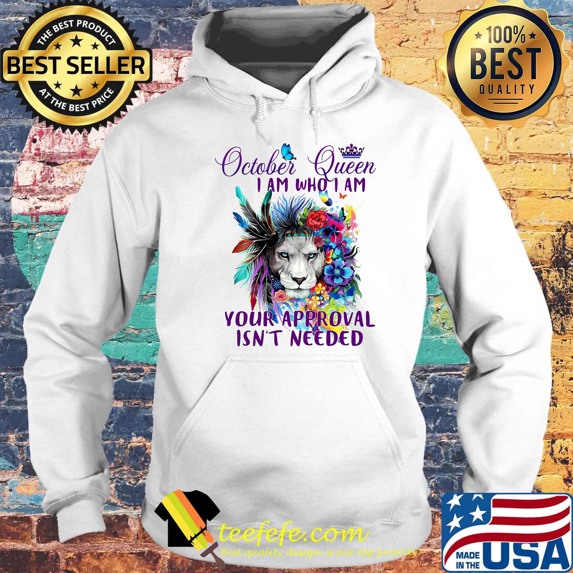 October Queen I Am Who I Am Your Approval Isn't Needed Lion Butterfly Shirt Hoodie October Queen I Am Who I Am Your Approval Isn't Needed Lion Butterfly Shirt Hoodie