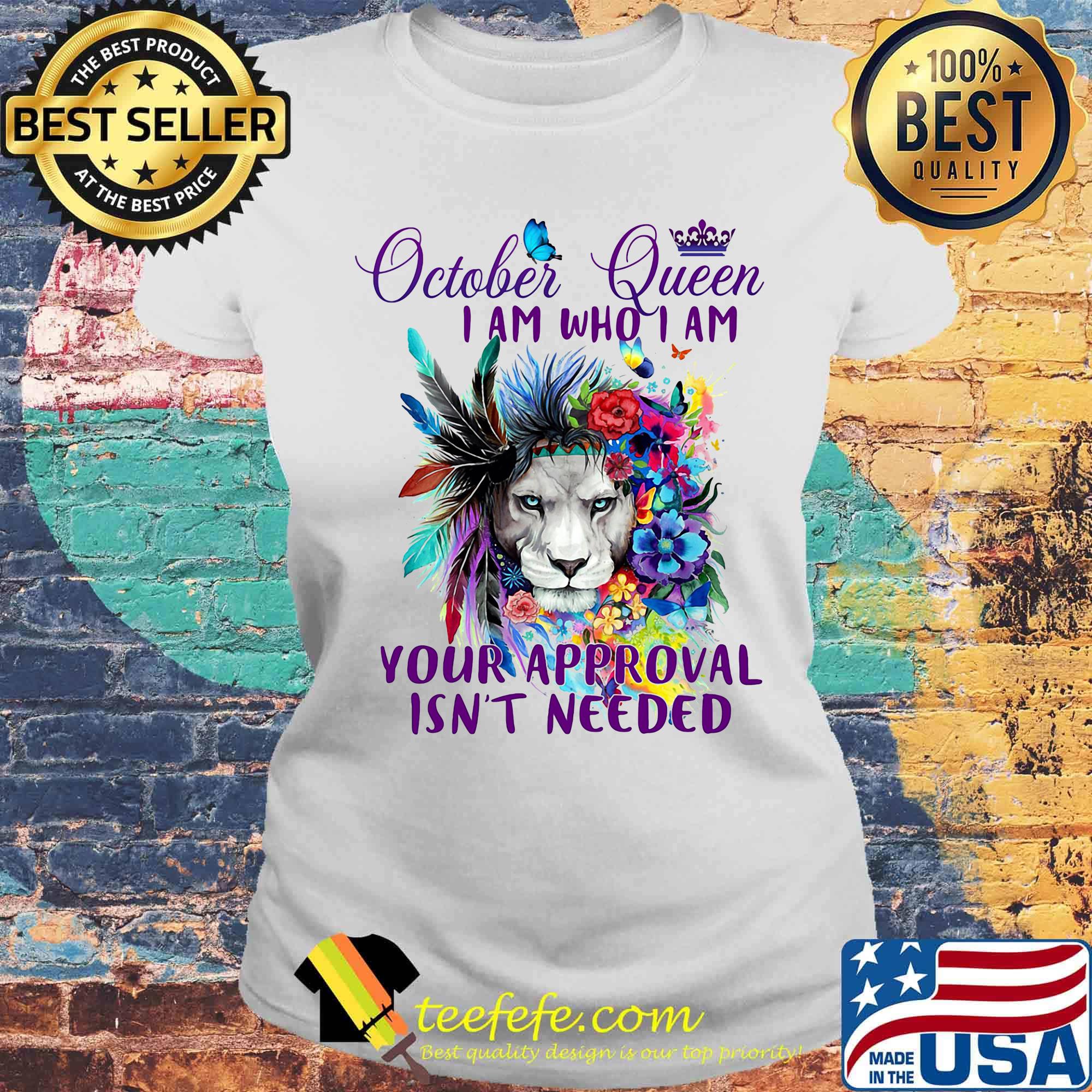 October Queen I Am Who I Am Your Approval Isn't Needed Lion Butterfly Shirt Laides tee October Queen I Am Who I Am Your Approval Isn't Needed Lion Butterfly Shirt Laides tee