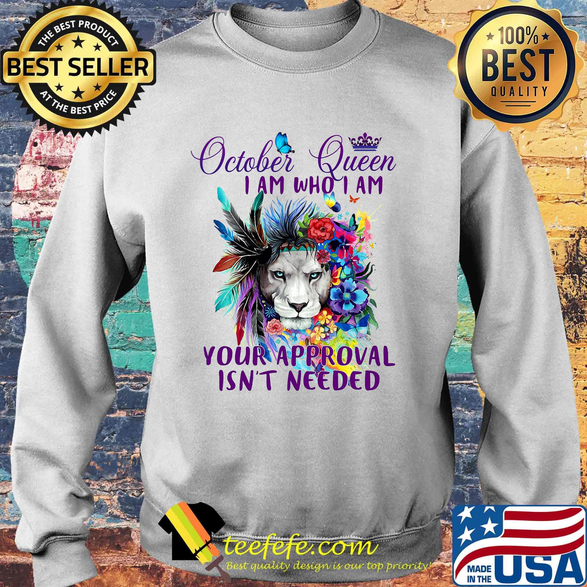 October Queen I Am Who I Am Your Approval Isn't Needed Lion Butterfly Shirt Sweater October Queen I Am Who I Am Your Approval Isn't Needed Lion Butterfly Shirt Sweater