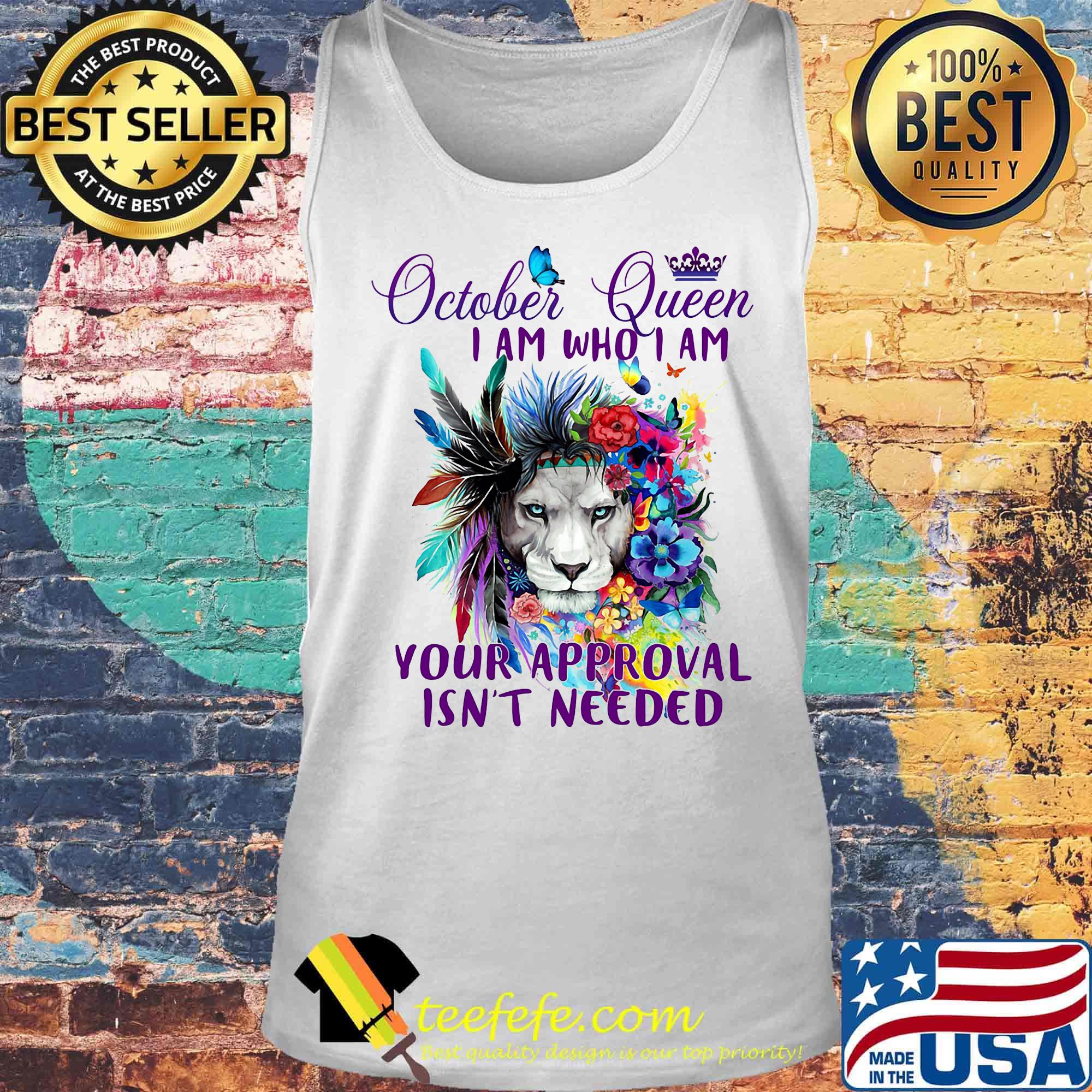 October Queen I Am Who I Am Your Approval Isn't Needed Lion Butterfly Shirt Tank top October Queen I Am Who I Am Your Approval Isn't Needed Lion Butterfly Shirt Tank top