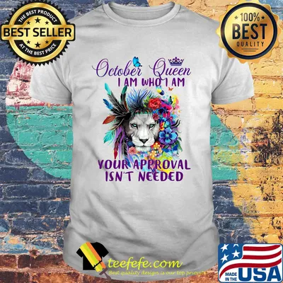 October Queen I Am Who I Am Your Approval Isn't Needed Lion Butterfly Shirt