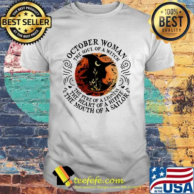 October woman the soul of a witch the fire of a lioness the heart of a hippie the mouth of a sailor moon blood shirt