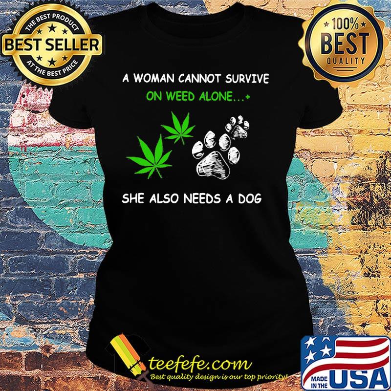 Official A Woman Cannot Survive On Weed Alone She Also Needs A Dog Shirt Ladies tee Official A Woman Cannot Survive On Weed Alone She Also Needs A Dog Shirt Ladies tee