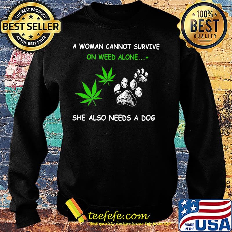 Official A Woman Cannot Survive On Weed Alone She Also Needs A Dog Shirt Sweater Official A Woman Cannot Survive On Weed Alone She Also Needs A Dog Shirt Sweater