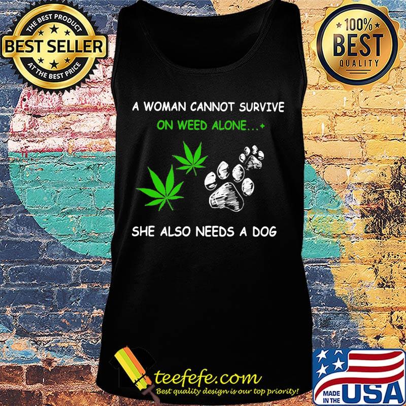 Official A Woman Cannot Survive On Weed Alone She Also Needs A Dog Shirt Tank top Official A Woman Cannot Survive On Weed Alone She Also Needs A Dog Shirt Tank top