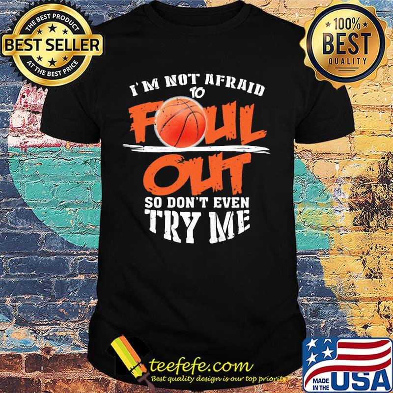 Official Basketball I'm not afraid to Foul Out so don't even try me shirt