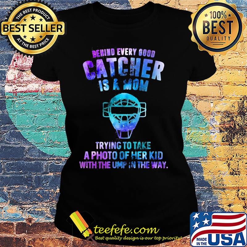 Official Behind every good catcher is a mom trying to take a photo of her kid with the ump in the way s Ladies tee Official Behind every good catcher is a mom trying to take a photo of her kid with the ump in the way s Ladies tee