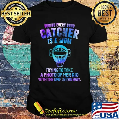 Official Behind every good catcher is a mom trying to take a photo of her kid with the ump in the way shirt