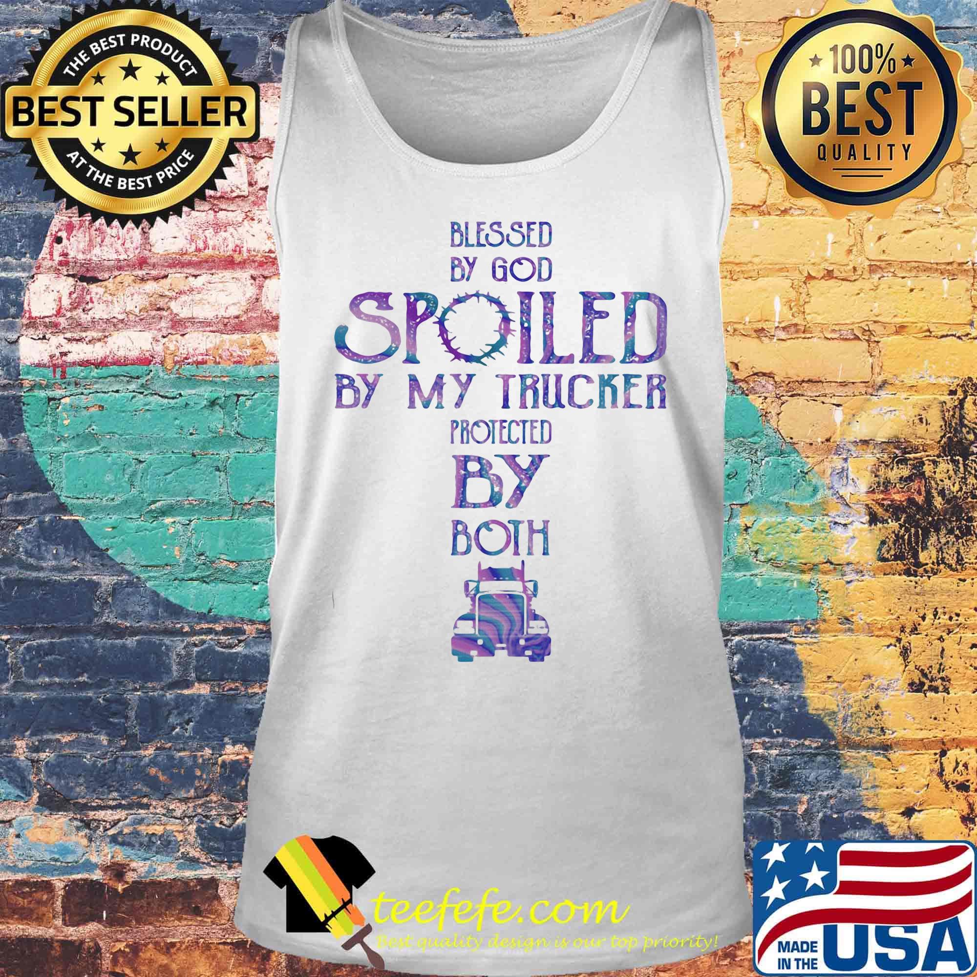 Official Blessed By God Spoiled By My Trucker Protected By Both Shirt Tank top Official Blessed By God Spoiled By My Trucker Protected By Both Shirt Tank top