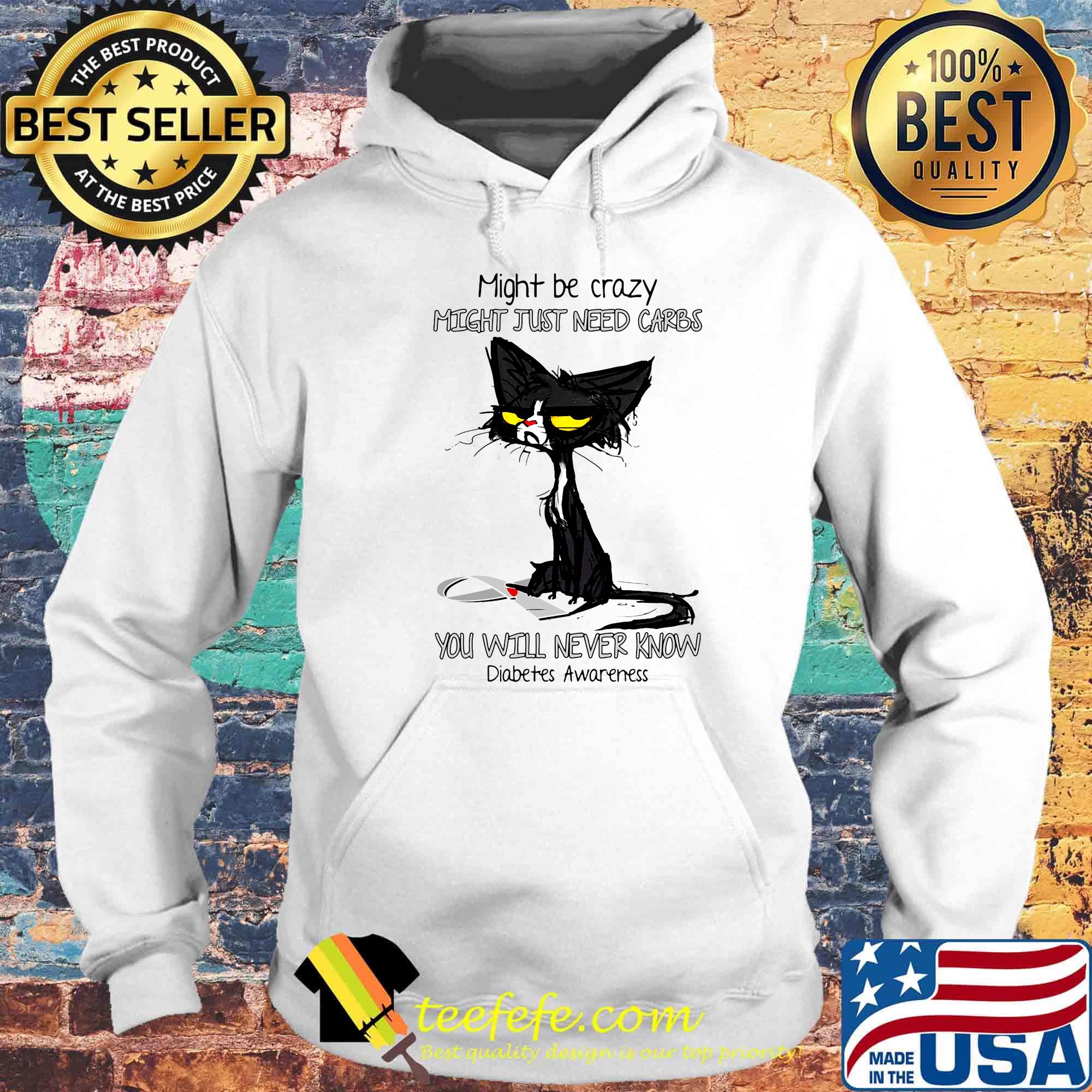 Official Cat Might be crazy might just need carbs you will never know Diabetes Awareness s Hoodie Official Cat Might be crazy might just need carbs you will never know Diabetes Awareness s Hoodie