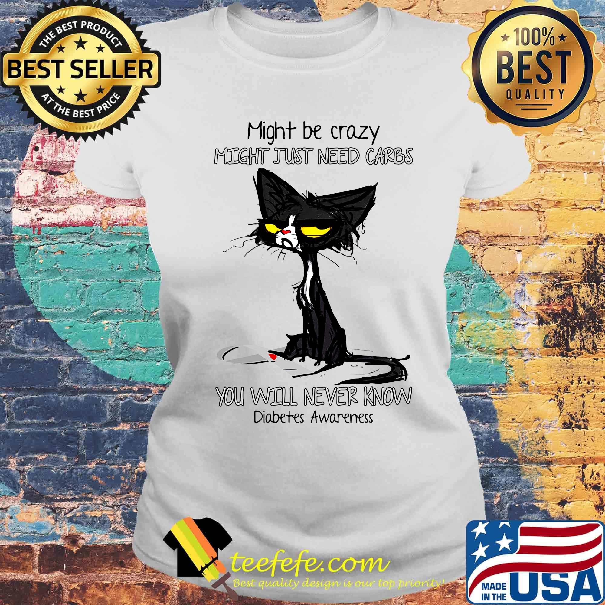 Official Cat Might be crazy might just need carbs you will never know Diabetes Awareness s Laides tee Official Cat Might be crazy might just need carbs you will never know Diabetes Awareness s Laides tee