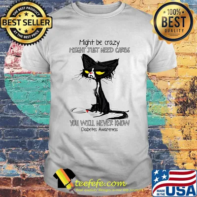 Official Cat Might be crazy might just need carbs you will never know Diabetes Awareness shirt