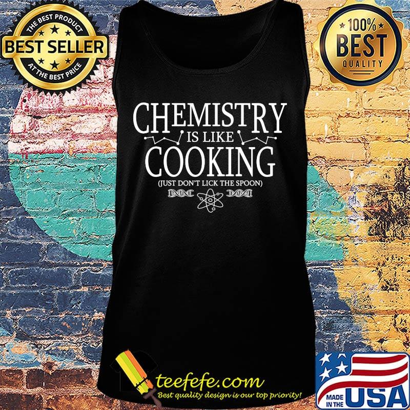 Official Chemistry Is Like Cooking Just Don't Lick The Spoon Shirt Tank top Official Chemistry Is Like Cooking Just Don't Lick The Spoon Shirt Tank top