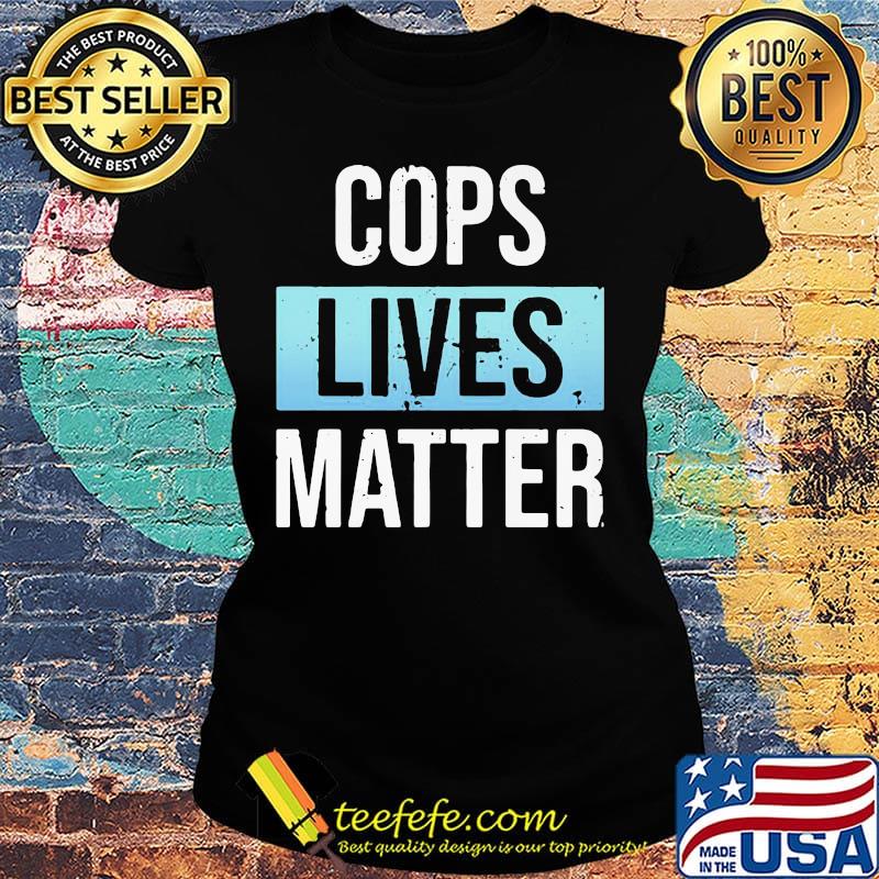 Official Cops Lives matter Shirt Ladies tee Official Cops Lives matter Shirt Ladies tee