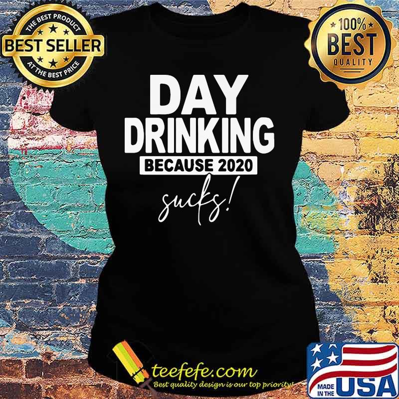 Official Day drinking because 2020 sucks s Ladies tee Official Day drinking because 2020 sucks s Ladies tee