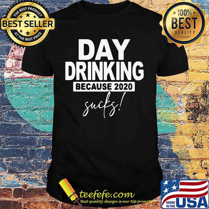 Official Day drinking because 2020 sucks shirt Official Day drinking because 2020 sucks shirt