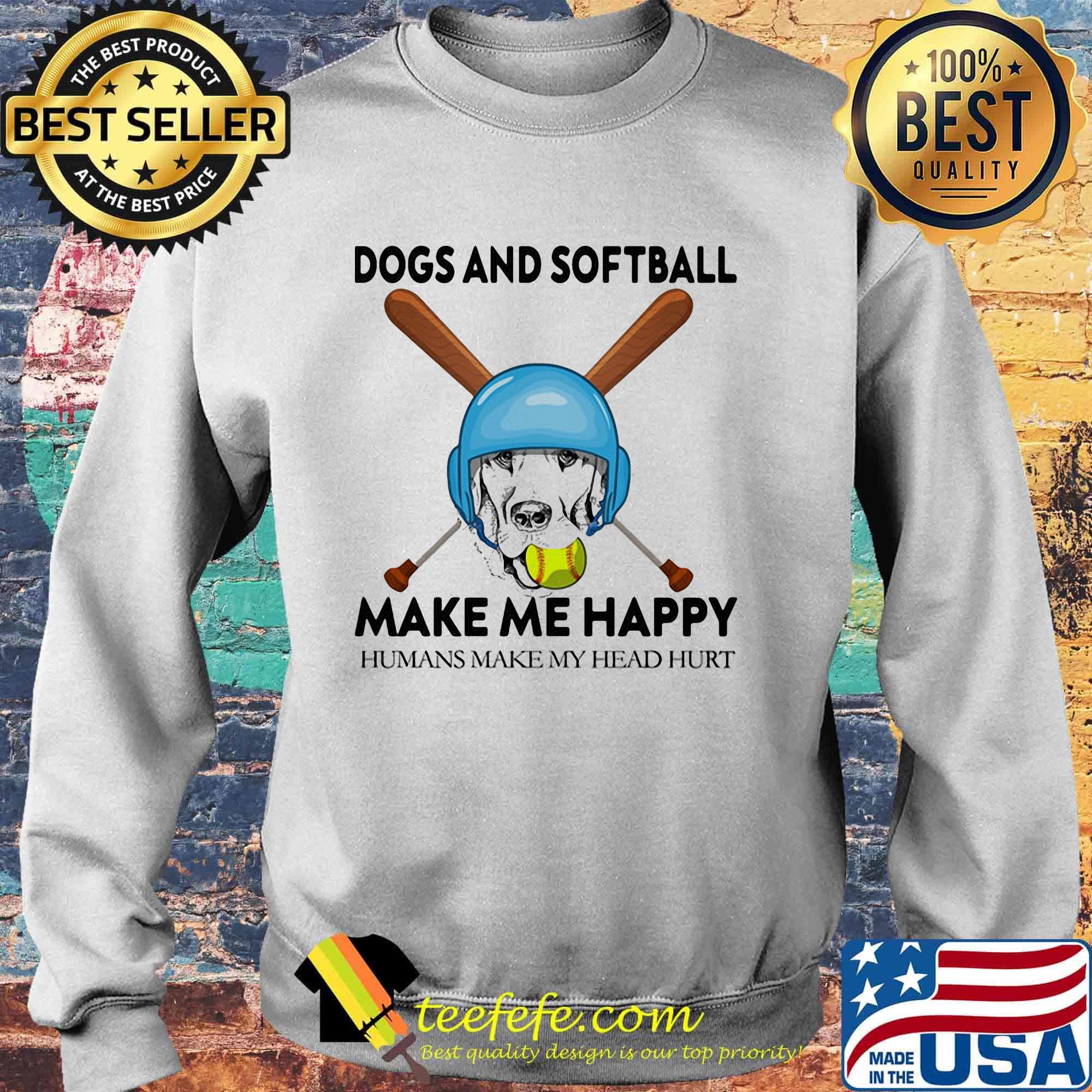 Official Dogs And Softball Make Me Happy Humans Make My Head Hurt Shirt Sweater Official Dogs And Softball Make Me Happy Humans Make My Head Hurt Shirt Sweater