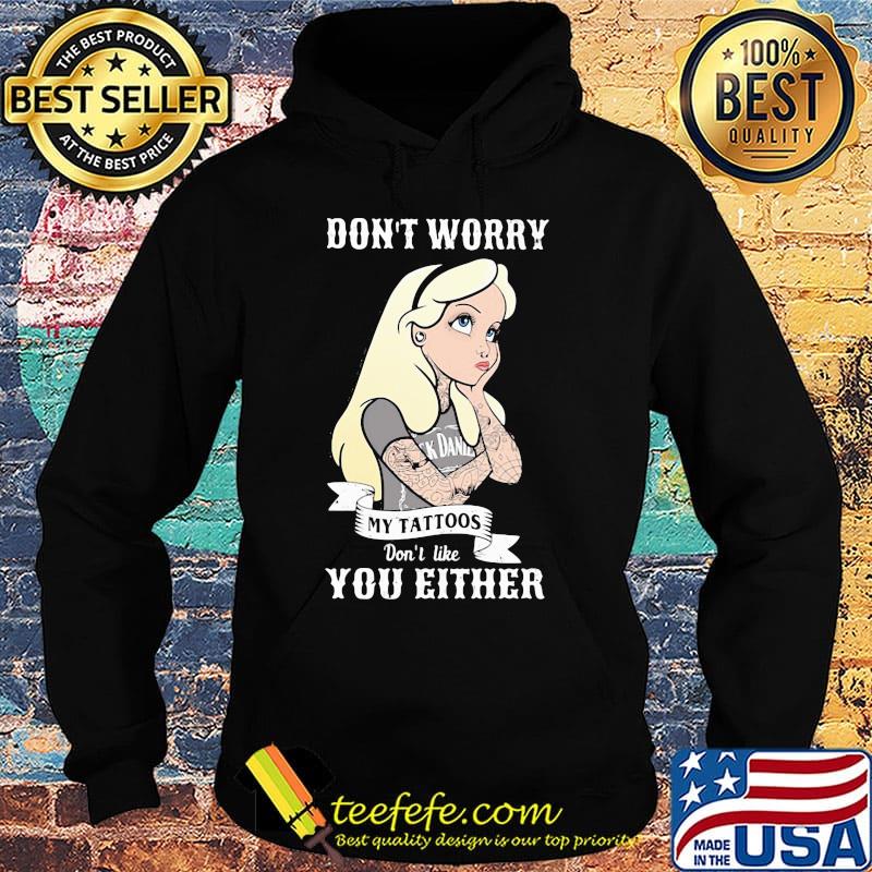 Official Don't worry my tattoos don't like you either s Hoodie Official Don't worry my tattoos don't like you either s Hoodie