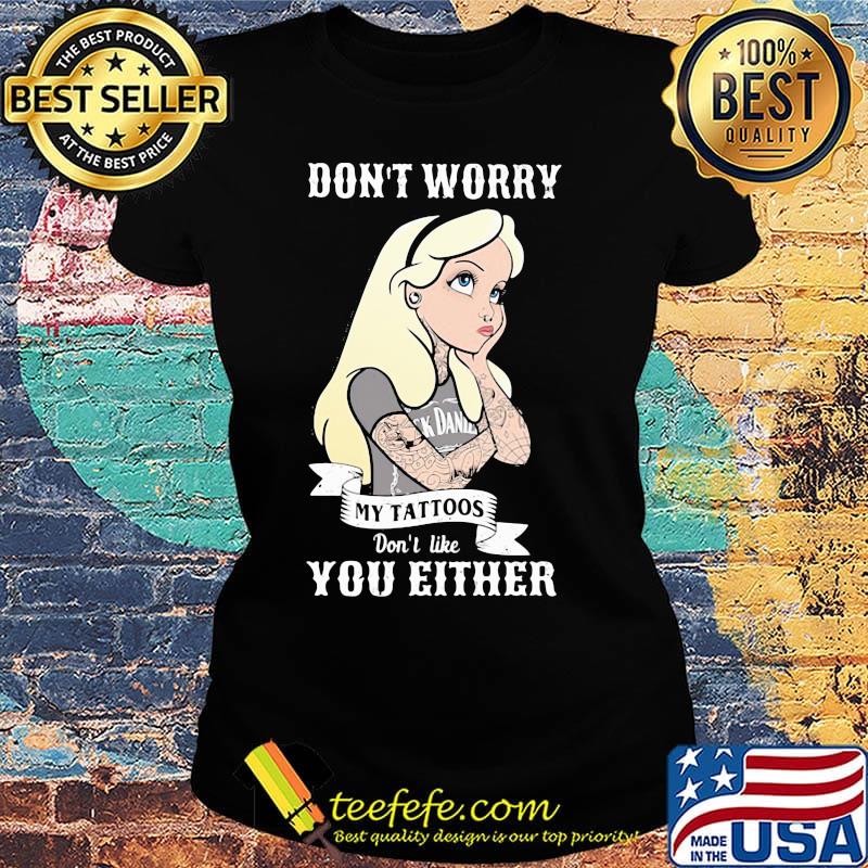 Official Don't worry my tattoos don't like you either s Ladies tee Official Don't worry my tattoos don't like you either s Ladies tee