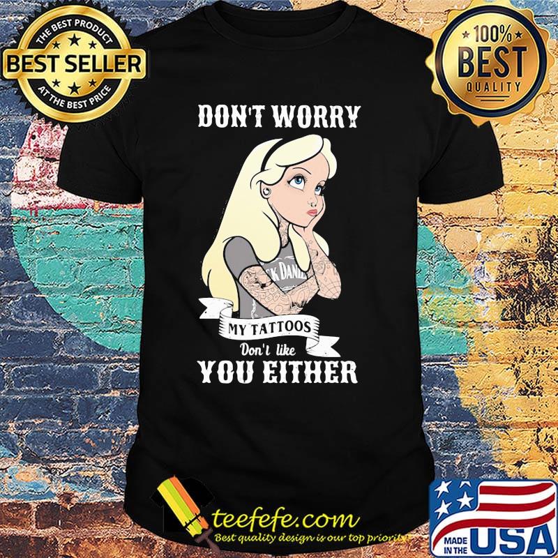 Official Don't worry my tattoos don't like you either shirt Official Don't worry my tattoos don't like you either shirt