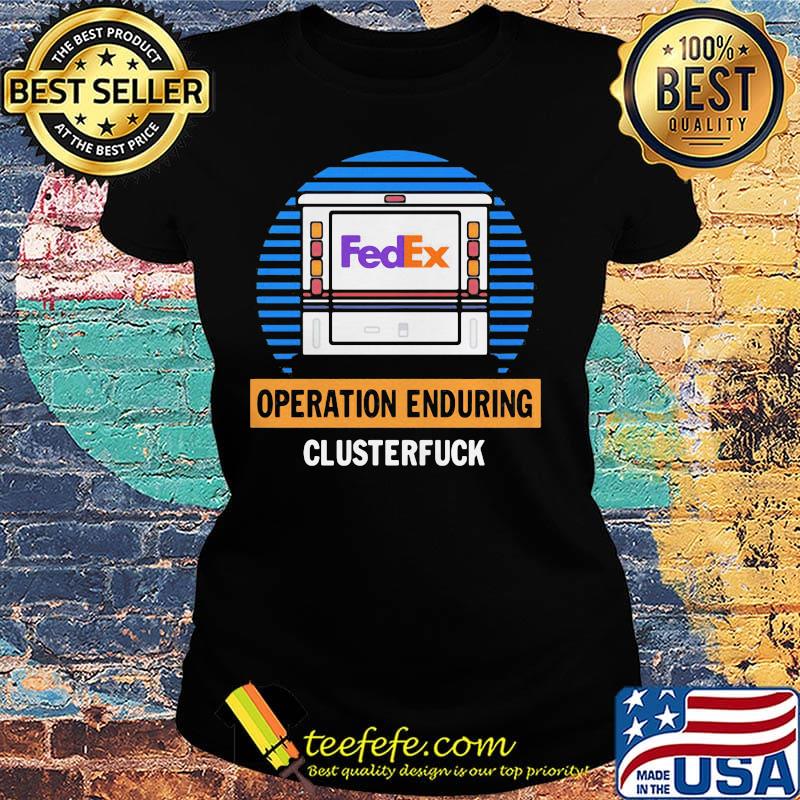 Official FedEx operation enduring clusterfuck s Ladies tee Official FedEx operation enduring clusterfuck s Ladies tee
