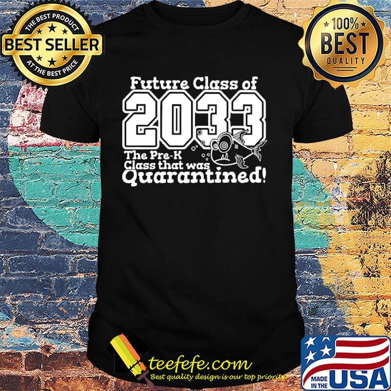 Official Future Class Of 2033 The Pre-K Class That Was Quarantined Shirt Official Future Class Of 2033 The Pre-K Class That Was Quarantined Shirt