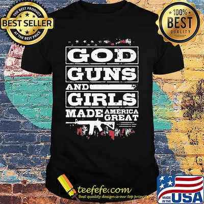 Official God guns and girls made America great shirt