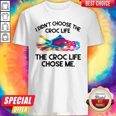 Official I Didnt Choose The Croc Life The Croc Life Chose Me Shirt