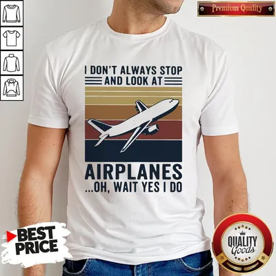 Official I dont always stop and look at airplanes oh wait yes i do vintage shirt
