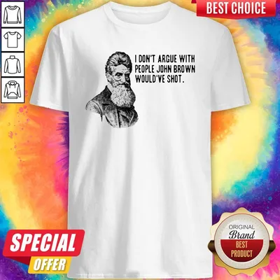 Official I Dont Argue With People John Brown Wouldve Shot Shirt