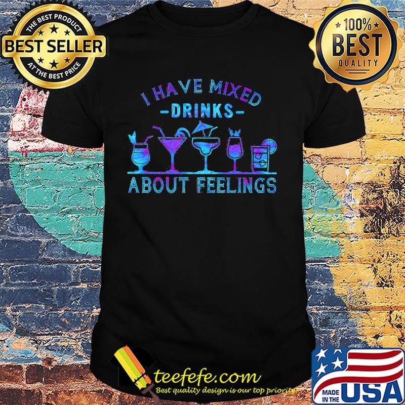 Official I have mixed drinks about feelings shirt