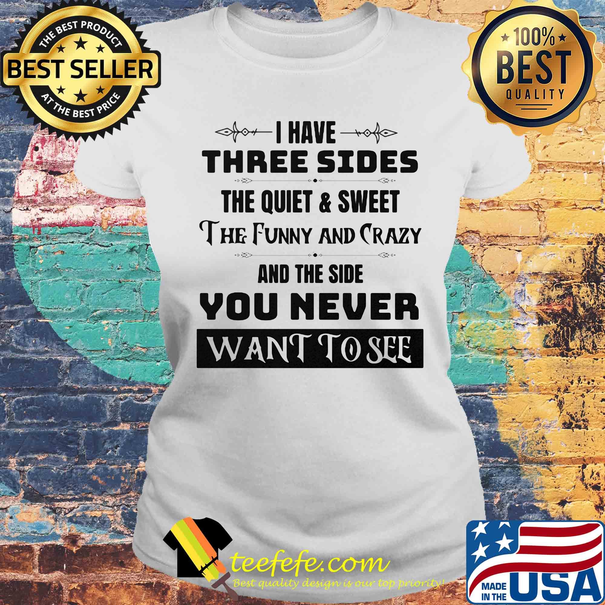 Official I have three sides the quiet and sweet The funny and crazy and the side You never want to see s Laides tee Official I have three sides the quiet and sweet The funny and crazy and the side You never want to see s Laides tee