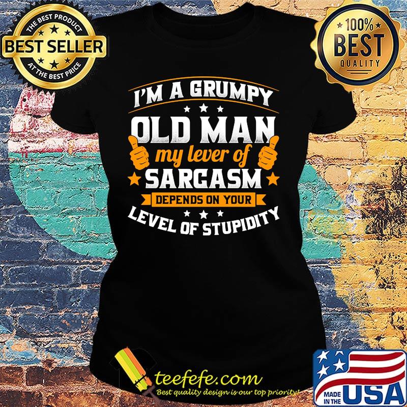 Official I'm a grumpy old man my lever of sarcasm depends on your level of stupidity s Ladies tee Official I'm a grumpy old man my lever of sarcasm depends on your level of stupidity s Ladies tee