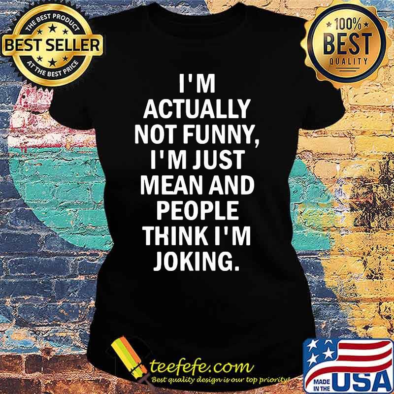 Official I'm actually not funny I'm just mean and people think I'm joking s Ladies tee Official I'm actually not funny I'm just mean and people think I'm joking s Ladies tee