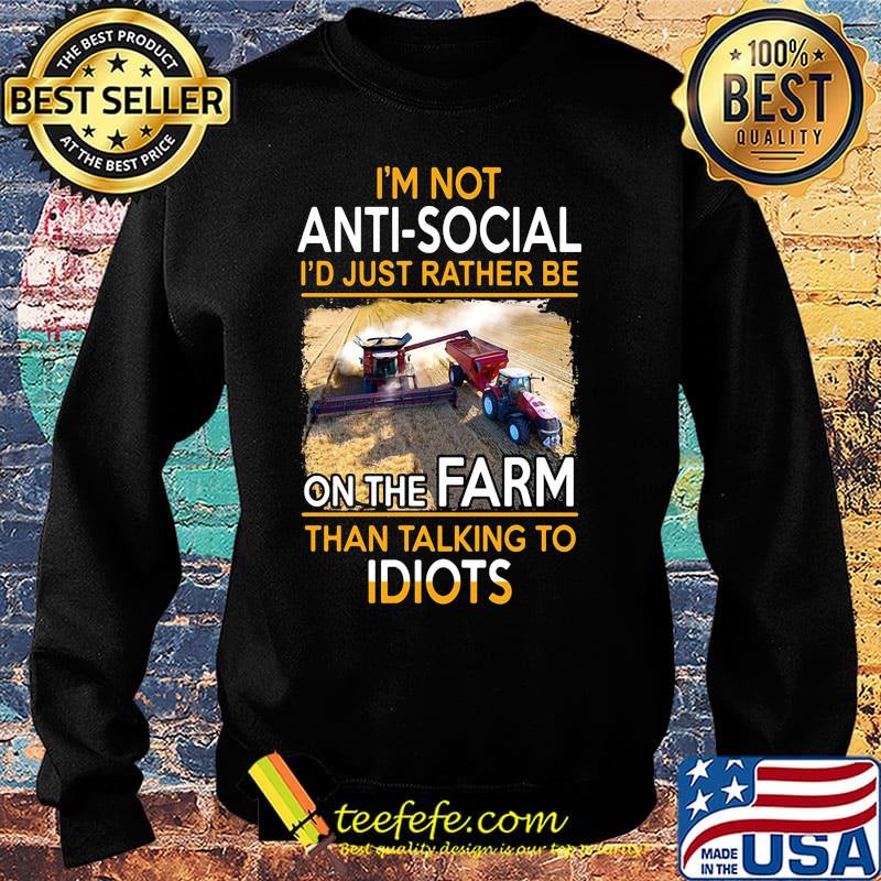 Official I'm Not Anti-Social I'd Just Rather Be On The Farm Than Talking To Idiots Shirt Sweater Official I'm Not Anti-Social I'd Just Rather Be On The Farm Than Talking To Idiots Shirt Sweater