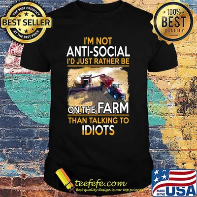 Official I'm Not Anti-Social I'd Just Rather Be On The Farm Than Talking To Idiots Shirt