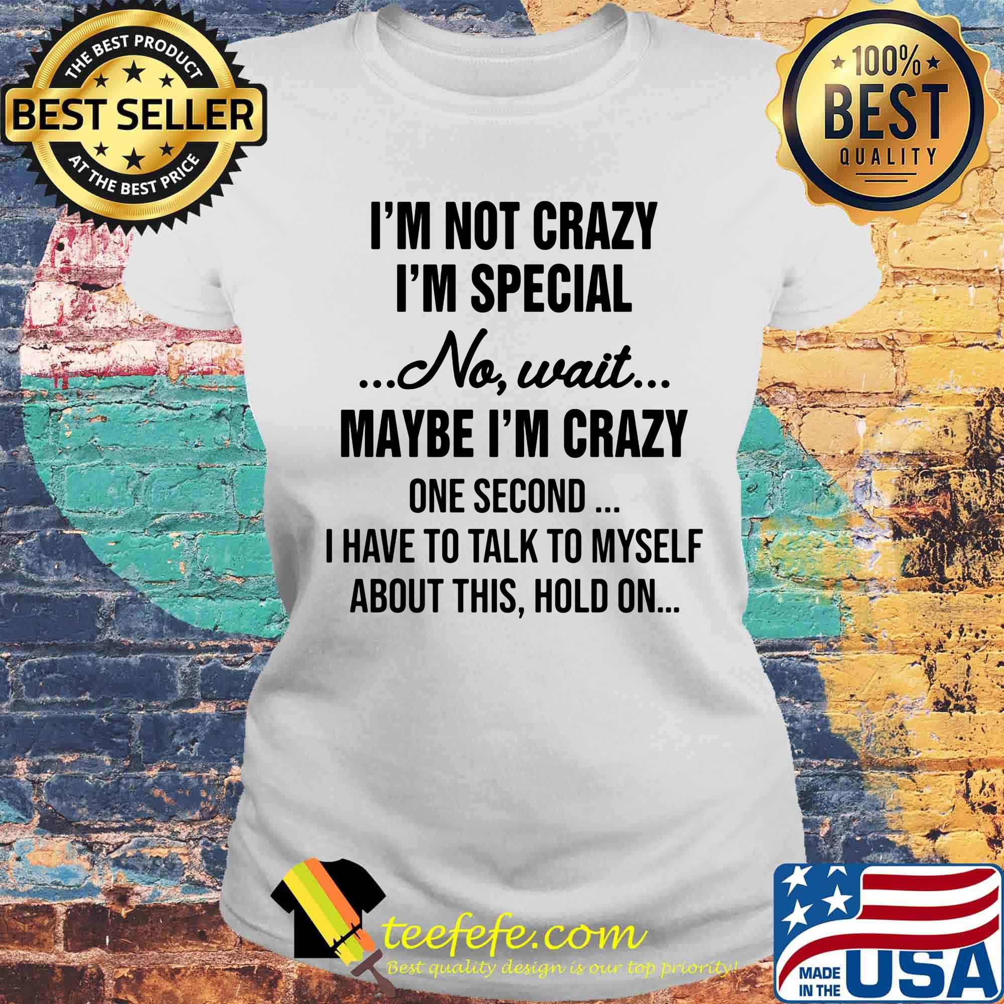Official I'm Not Crazy I'm Special No Wait Maybe I'm Crazy One Second I Have To Talk To Myself About This Hold On Shirt Laides tee Official I'm Not Crazy I'm Special No Wait Maybe I'm Crazy One Second I Have To Talk To Myself About This Hold On Shirt Laides tee