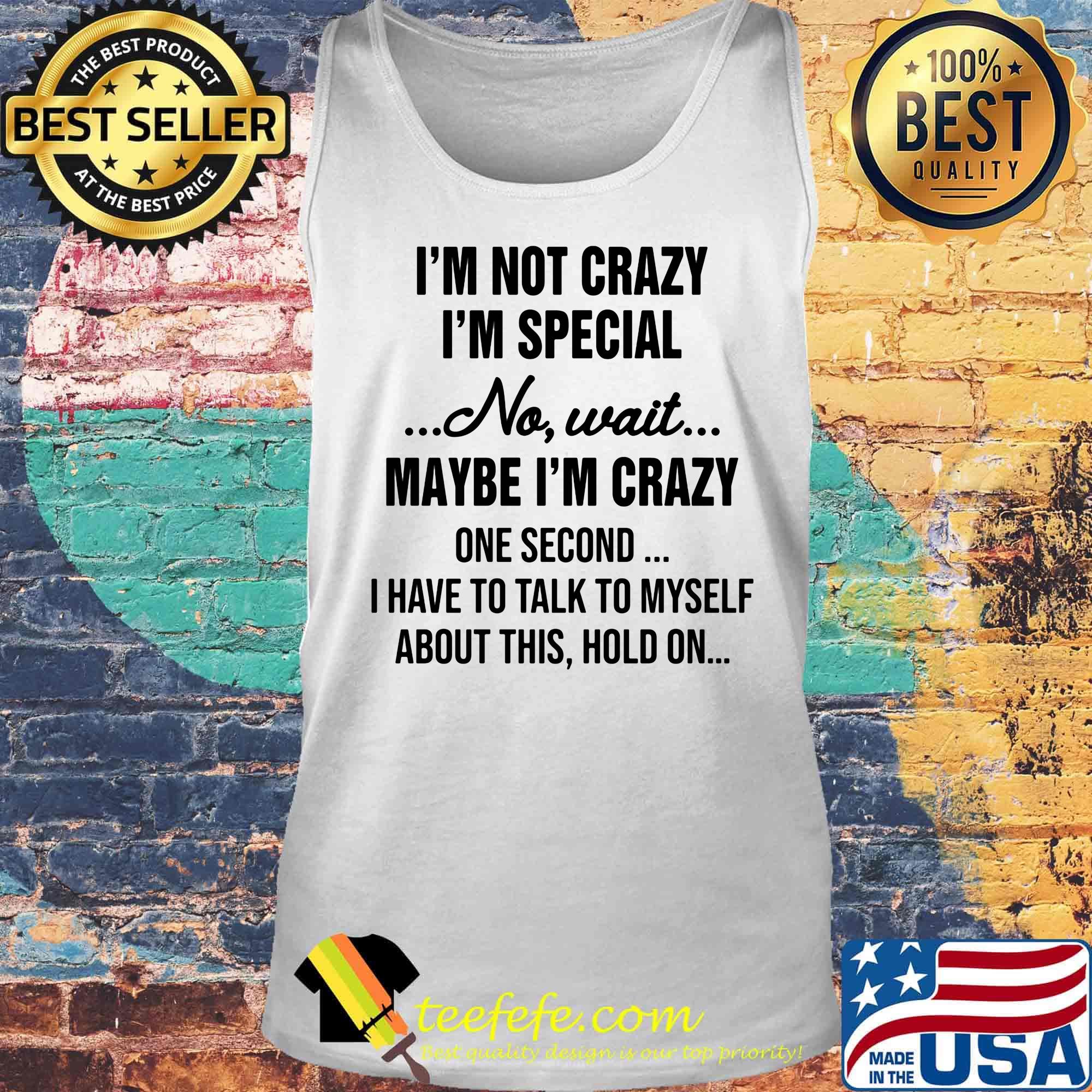 Official I'm Not Crazy I'm Special No Wait Maybe I'm Crazy One Second I Have To Talk To Myself About This Hold On Shirt Tank top Official I'm Not Crazy I'm Special No Wait Maybe I'm Crazy One Second I Have To Talk To Myself About This Hold On Shirt Tank top