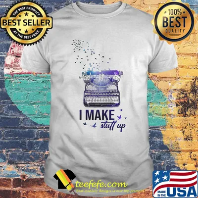 Official I Make Stuff Up Typewriter Shirt