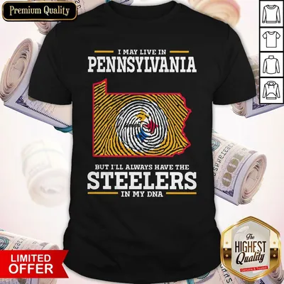 Official I May Live In Pennsylvania But Ill Always Have The Steelers In My DNA Shirt