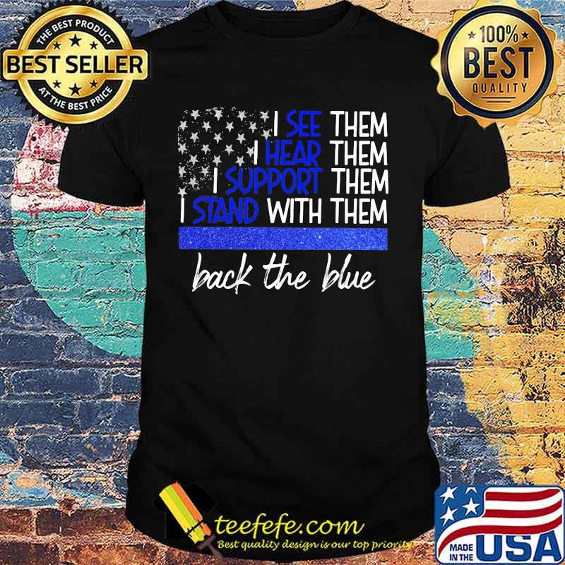 Official I see them I hear them I support them I stand with them back the blue shirt