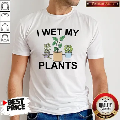 Official I Wet My Plants Shirt