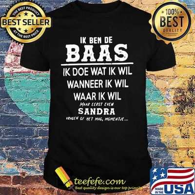 Official Ik Ben De Baas Ik Doe Wat Ik Wil Wanneer Ik Wil Maar Eerst Even Sandra Shirt