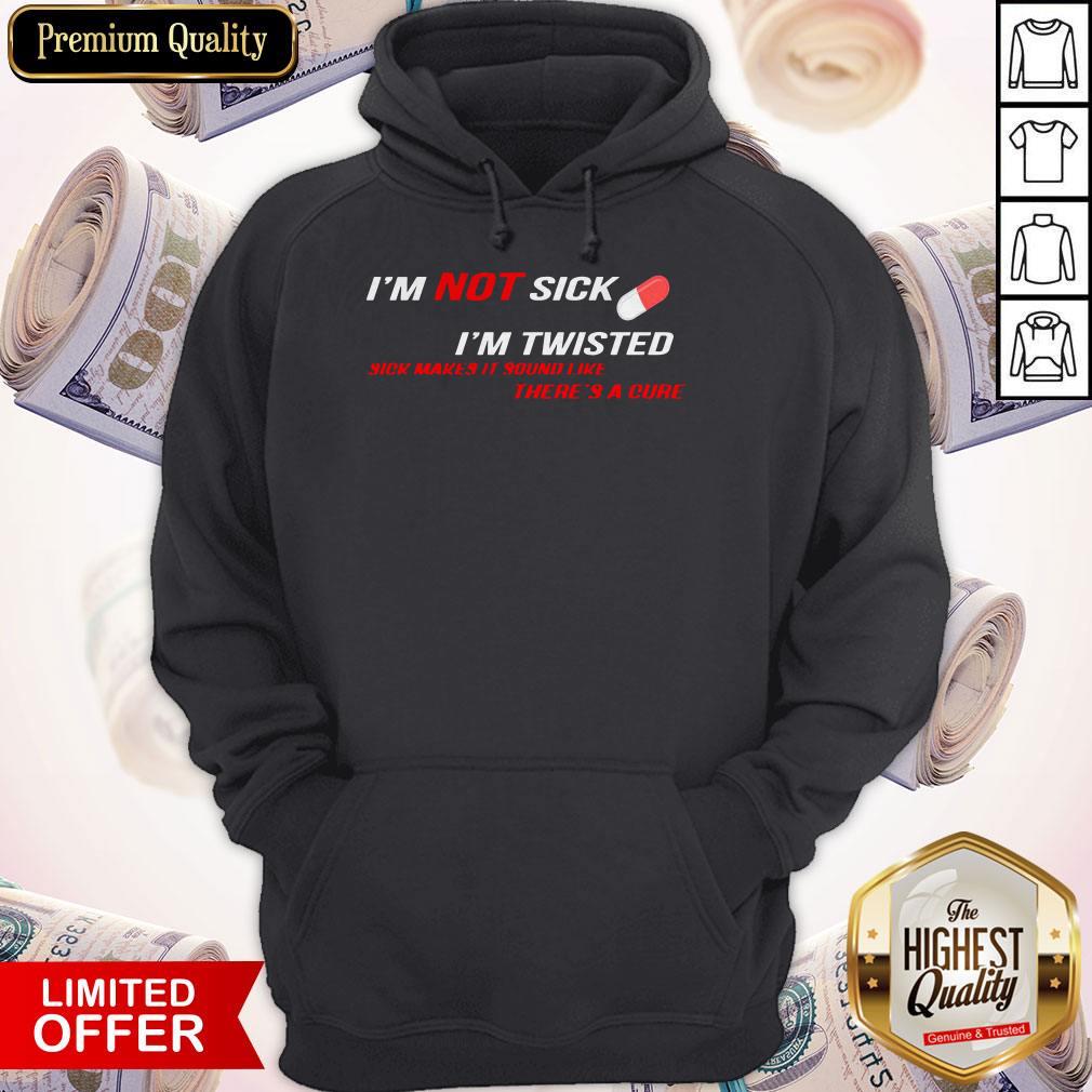 official-im-not-sick-im-twisted-sick-makes-it-sound-like-theres-a-cure-hoodie.jpg