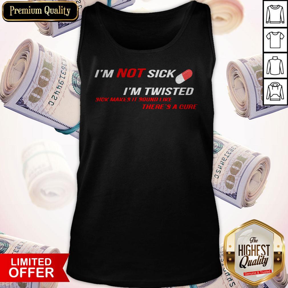 official-im-not-sick-im-twisted-sick-makes-it-sound-like-theres-a-cure-tank-top.jpg