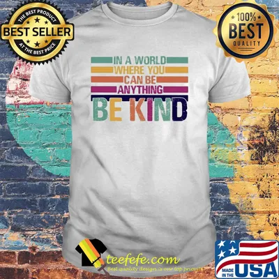 Official In A World Where You Can Be Anything Be Kind Shirt
