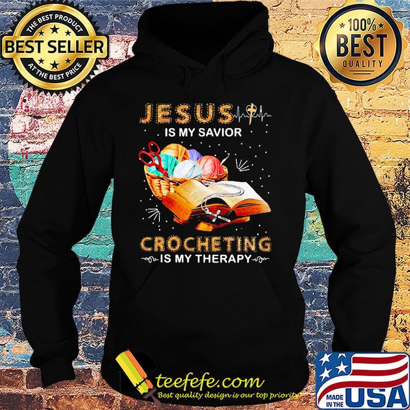 Official Jesus Is My Savior Crocheting Is My Therapy Shirt Hoodie Official Jesus Is My Savior Crocheting Is My Therapy Shirt Hoodie