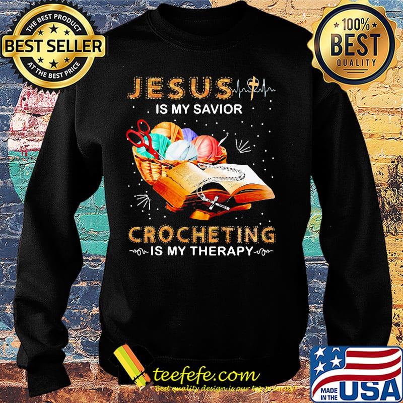 Official Jesus Is My Savior Crocheting Is My Therapy Shirt Sweater Official Jesus Is My Savior Crocheting Is My Therapy Shirt Sweater
